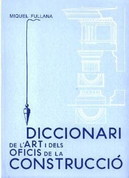 DICCIONARI DE L'ART I DELS OFICIS DE LA CONSTRUCCIÓ